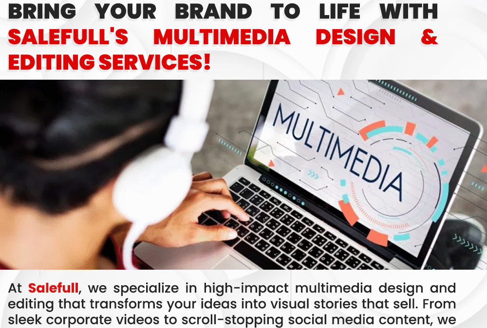 BRING YOUR BRAND TO LIFE WITH SALEFULL’S MULTIMEDIA  DESIGN & EDITING SERVICES!